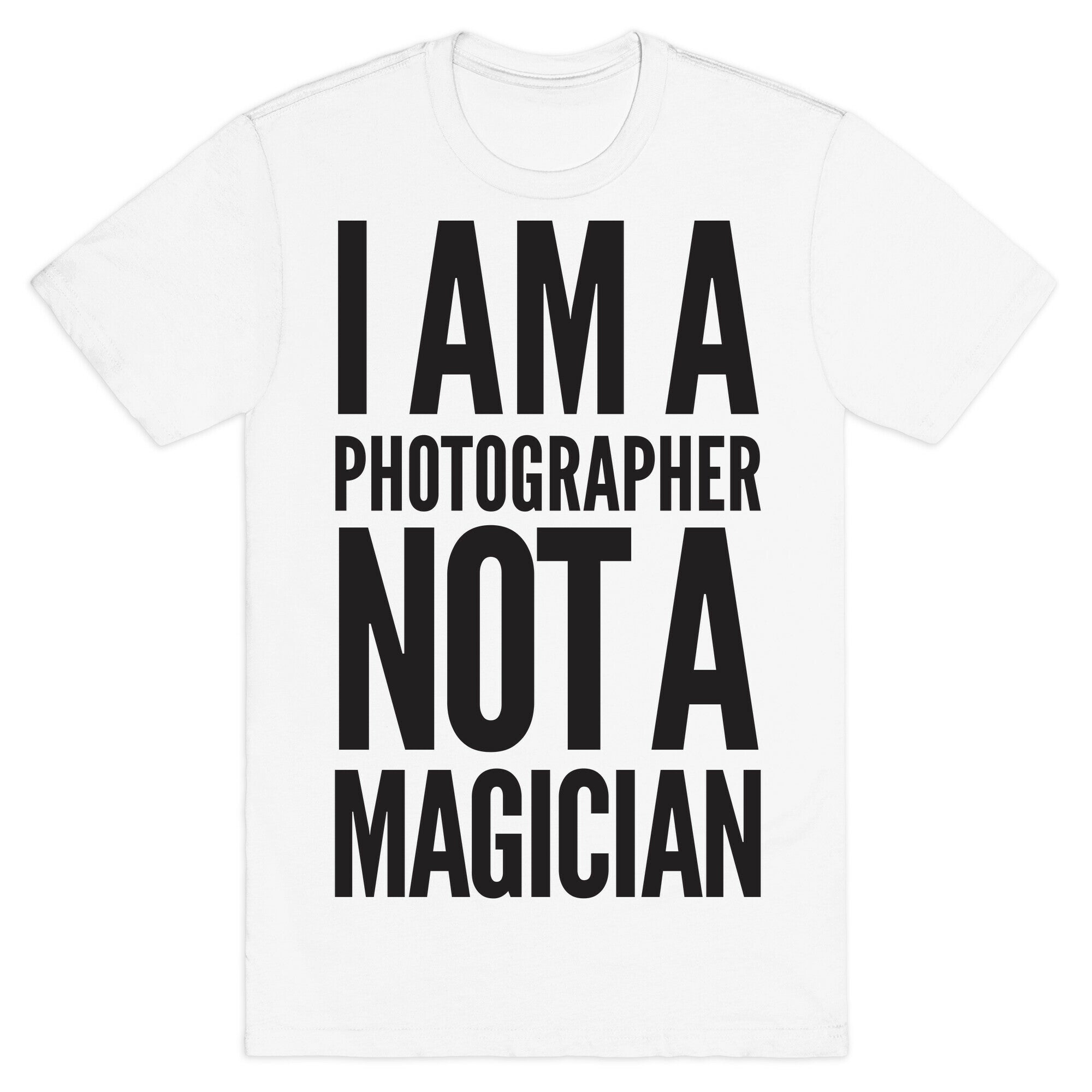 I Am A Photographer Not A Magician T-Shirt
